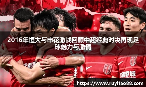 2016年恒大与申花激战回顾中超经典对决再现足球魅力与激情